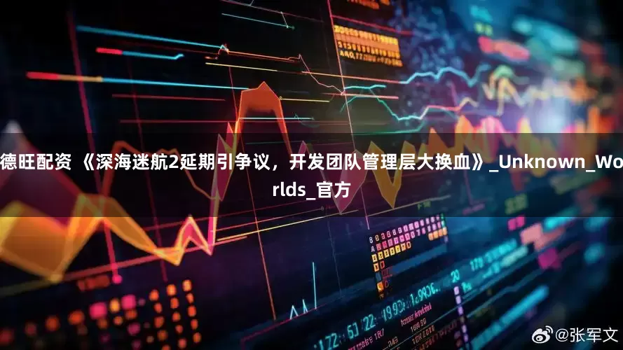 德旺配资 《深海迷航2延期引争议，开发团队管理层大换血》_Unknown_Worlds_官方
