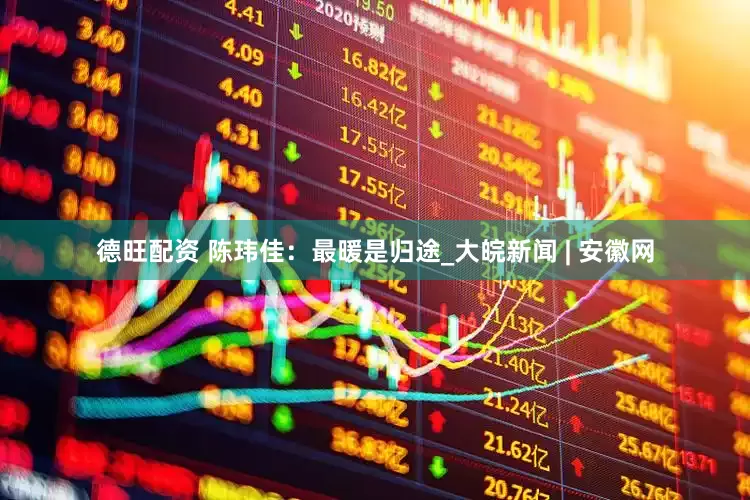 德旺配资 陈玮佳：最暖是归途_大皖新闻 | 安徽网